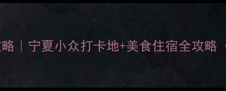 图片 银川必去景点攻略｜宁夏小众打卡地+美食住宿全攻略（附交通指南）1