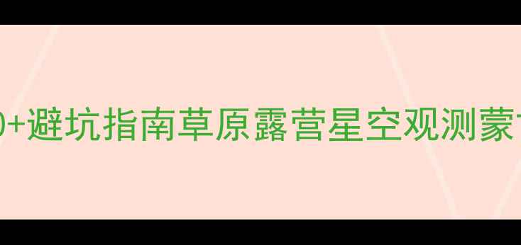 图片 锡林格勒必玩景点TOP10+避坑指南草原露营星空观测蒙古族文化沉浸全攻略🌿2