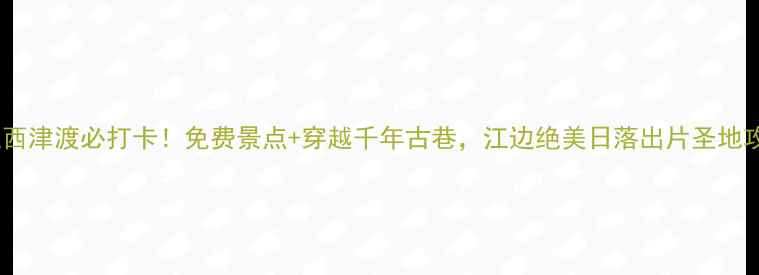 图片 镇江西津渡必打卡！免费景点+穿越千年古巷，江边绝美日落出片圣地攻略1