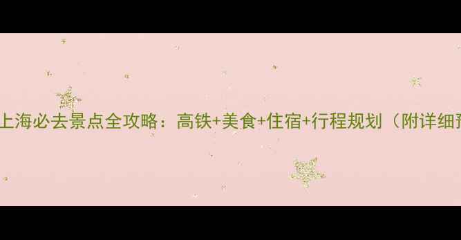 图片 长春到上海必去景点全攻略：高铁+美食+住宿+行程规划（附详细预算）1