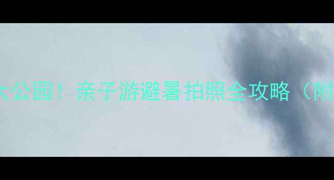 图片 长春必去10大公园！亲子游避暑拍照全攻略（附免费地图）1
