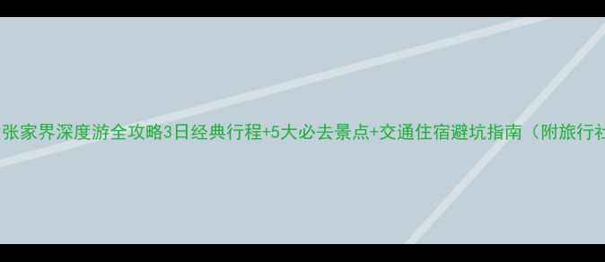 图片 长沙出发张家界深度游全攻略3日经典行程+5大必去景点+交通住宿避坑指南（附旅行社推荐）1