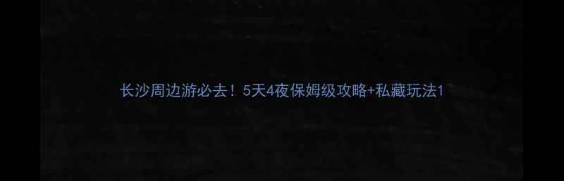 图片 长沙周边游必去！5天4夜保姆级攻略+私藏玩法1