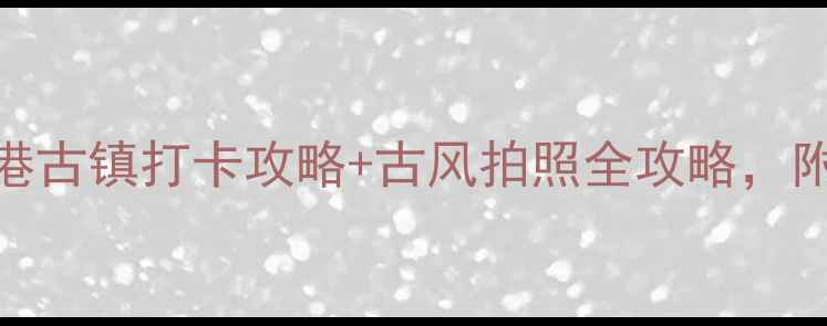 图片 长沙周边游必去！靖港古镇打卡攻略+古风拍照全攻略，附隐藏玩法和美食地图