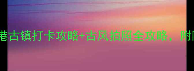 图片 长沙周边游必去！靖港古镇打卡攻略+古风拍照全攻略，附隐藏玩法和美食地图1