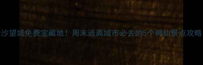 图片 长沙望城免费宝藏地！周末逃离城市必去的5个神仙景点攻略🌿