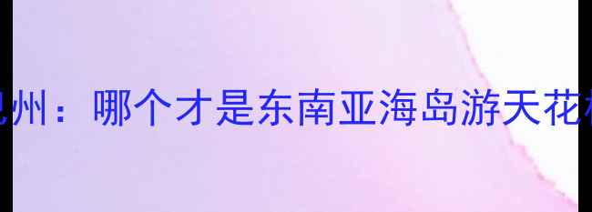 图片 长滩岛vs沙巴州：哪个才是东南亚海岛游天花板？最全攻略