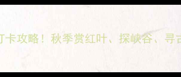 图片 陕西凤县灵官峡景区必去打卡攻略！秋季赏红叶、探峡谷、寻古村，解锁秦岭秘境全攻略