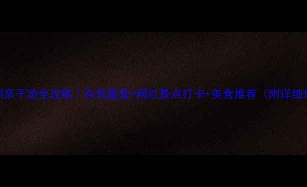 图片 雁鸣湖亲子游全攻略｜自驾露营+网红景点打卡+美食推荐（附详细地图）