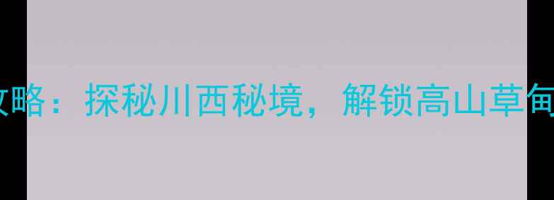 图片 雅安天河景区门票价格+必玩攻略：探秘川西秘境，解锁高山草甸+瀑布群+玻璃观景台三重体验