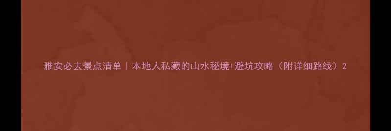 图片 雅安必去景点清单｜本地人私藏的山水秘境+避坑攻略（附详细路线）2