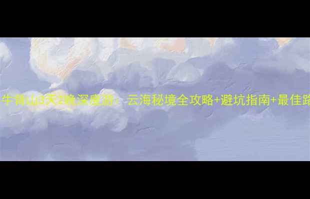 图片 雅安牛背山3天2晚深度游：云海秘境全攻略+避坑指南+最佳路线2