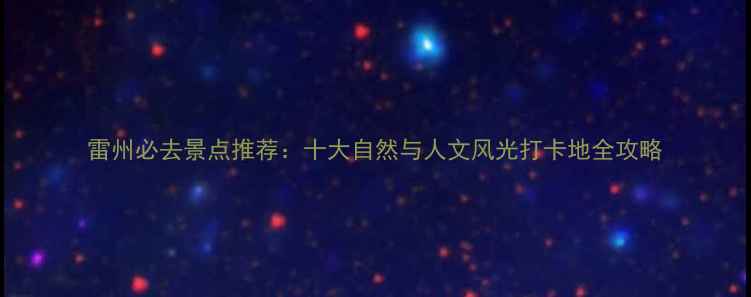 图片 雷州必去景点推荐：十大自然与人文风光打卡地全攻略