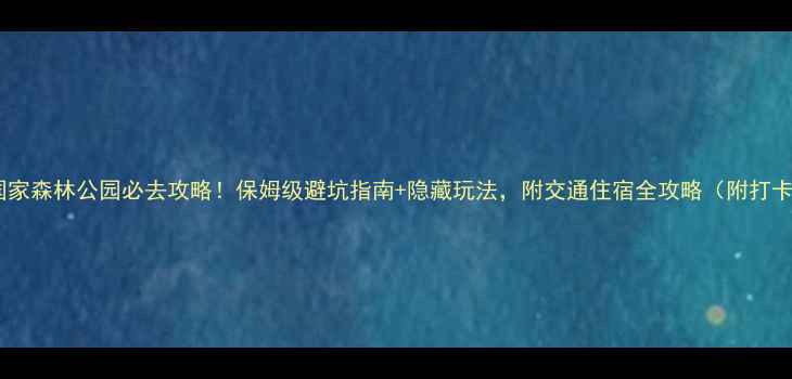 图片 霸王岭国家森林公园必去攻略！保姆级避坑指南+隐藏玩法，附交通住宿全攻略（附打卡地图）1