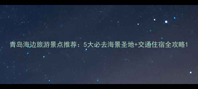 图片 青岛海边旅游景点推荐：5大必去海景圣地+交通住宿全攻略1