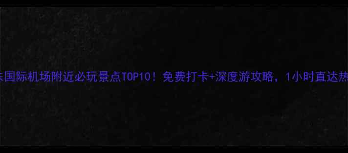 图片 青岛胶东国际机场附近必玩景点TOP10！免费打卡+深度游攻略，1小时直达热门景区2