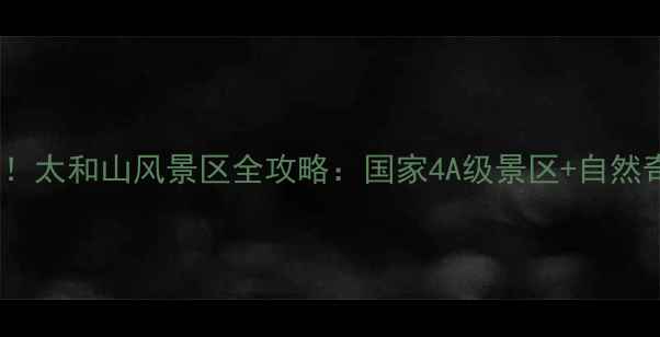 图片 青州旅游必去景点！太和山风景区全攻略：国家4A级景区+自然奇观+历史文化体验