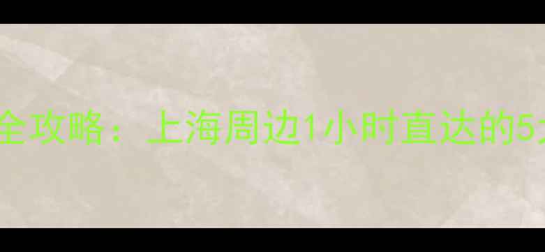 图片 青浦周边游必去景点全攻略：上海周边1小时直达的5大秘境+深度玩法指南