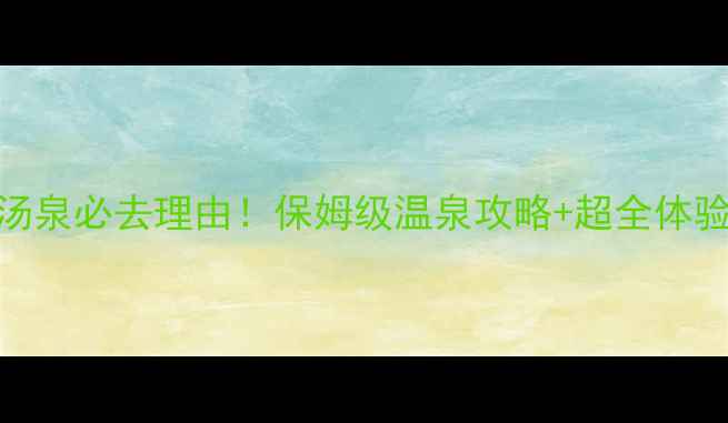 图片 鞍山御汤泉必去理由！保姆级温泉攻略+超全体验分享🔥