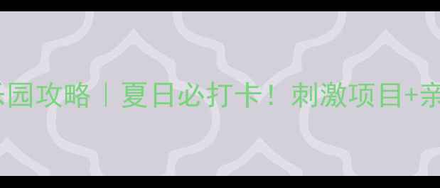 图片 鞍山水上乐园攻略｜夏日必打卡！刺激项目+亲子玩法全2