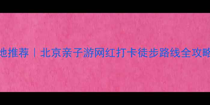 图片 顺义周边免费游玩地推荐｜北京亲子游网红打卡徒步路线全攻略（附交通+门票）2