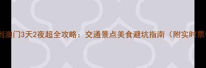 图片 香港到澳门3天2夜超全攻略：交通景点美食避坑指南（附实时票价）2