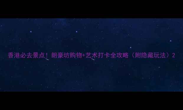 图片 香港必去景点！朗豪坊购物+艺术打卡全攻略（附隐藏玩法）2