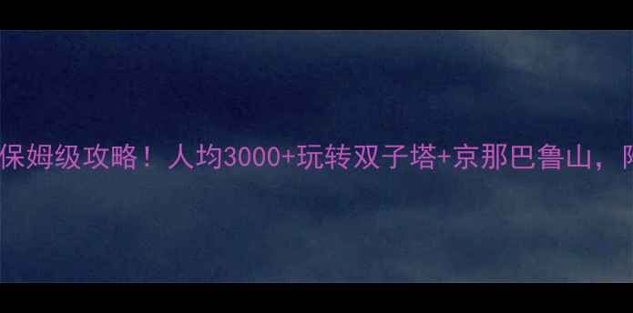 图片 马来西亚7天亲子游保姆级攻略！人均3000+玩转双子塔+京那巴鲁山，附免费亲子酒店清单