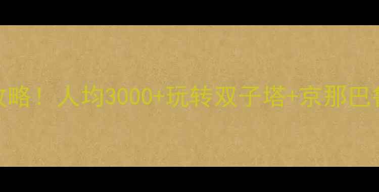 图片 马来西亚7天亲子游保姆级攻略！人均3000+玩转双子塔+京那巴鲁山，附免费亲子酒店清单2