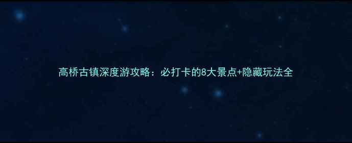 图片 高桥古镇深度游攻略：必打卡的8大景点+隐藏玩法全