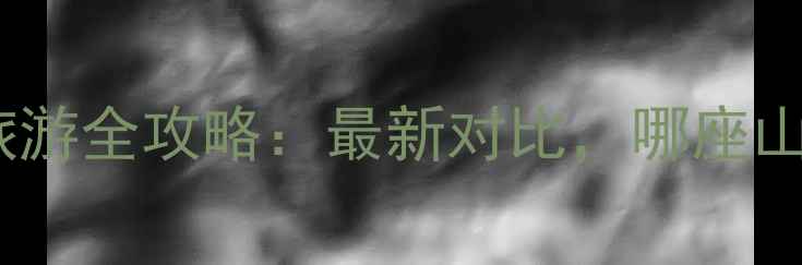 图片 鸡公山与灵山旅游全攻略：最新对比，哪座山更值得打卡？2