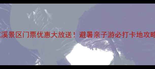 图片 黄花溪景区门票优惠大放送！避暑亲子游必打卡地攻略全2