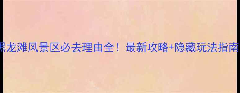 图片 黑龙滩风景区必去理由全！最新攻略+隐藏玩法指南2