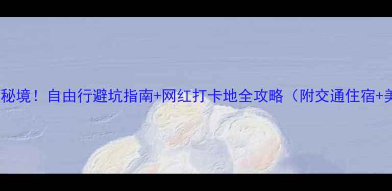 图片 黔东南小众秘境！自由行避坑指南+网红打卡地全攻略（附交通住宿+美食地图）1