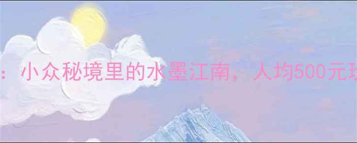 图片 🌄安徽坡山村：小众秘境里的水墨江南，人均500元玩转诗画田园1