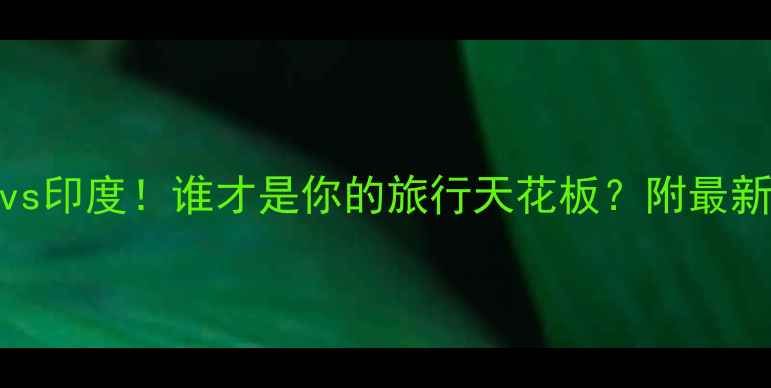 图片 🌄尼泊尔vs印度！谁才是你的旅行天花板？附最新避坑指南
