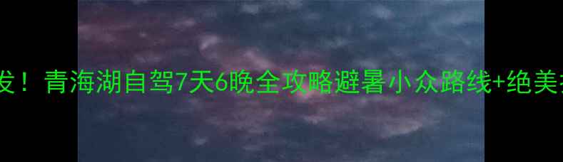 图片 🌄洛阳出发！青海湖自驾7天6晚全攻略避暑小众路线+绝美打卡点📸2