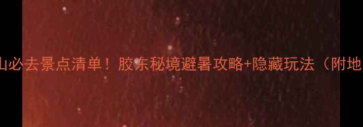 图片 🌊乳山必去景点清单！胶东秘境避暑攻略+隐藏玩法（附地图）2