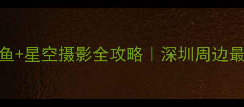 图片 🌊同沙水库露营+钓鱼+星空摄影全攻略｜深圳周边最治愈的森系秘境🌌1