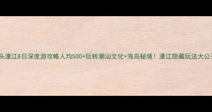 图片 🌊汕头濠江8日深度游攻略人均500+玩转潮汕文化+海岛秘境！濠江隐藏玩法大公开📿1