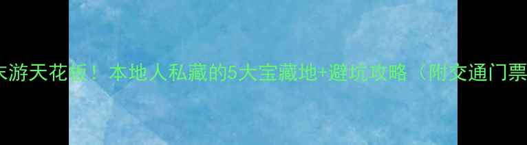 图片 🌊河源周末游天花板！本地人私藏的5大宝藏地+避坑攻略（附交通门票拍照点）1