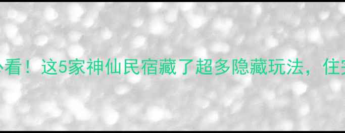 图片 🌊白水洋住宿必看！这5家神仙民宿藏了超多隐藏玩法，住完直接想定居！