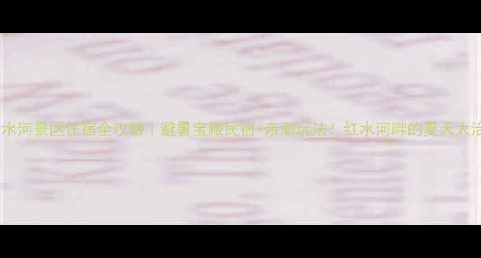 图片 🌊罗甸红水河景区住宿全攻略｜避暑宝藏民宿+亲测玩法！红水河畔的夏天太治愈了！1