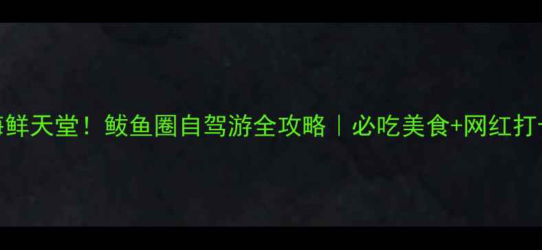 图片 🌊避暑胜地+海鲜天堂！鲅鱼圈自驾游全攻略｜必吃美食+网红打卡地大公开🚗1