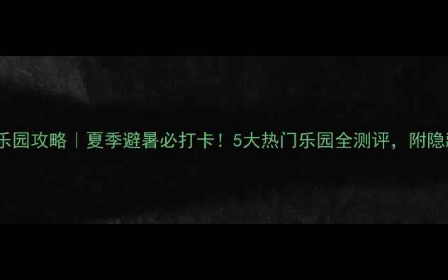 图片 🌊重庆水上乐园攻略｜夏季避暑必打卡！5大热门乐园全测评，附隐藏玩法攻略2