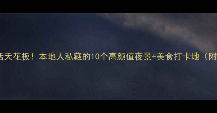 图片 🌌南京夜生活天花板！本地人私藏的10个高颜值夜景+美食打卡地（附交通攻略）2