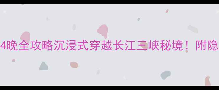 图片 🌟三峡世纪游轮5日4晚全攻略沉浸式穿越长江三峡秘境！附隐藏玩法+避坑指南✨