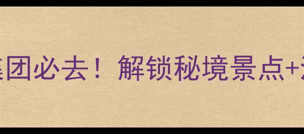 图片 🌟云南金孔雀旅游集团必去！解锁秘境景点+沉浸式体验全攻略🌸