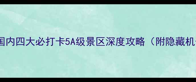 图片 🌟全网最全！国内四大必打卡5A级景区深度攻略（附隐藏机位+交通指南）