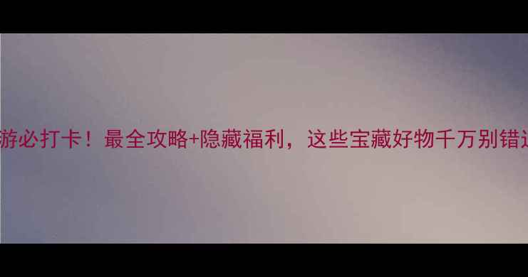 图片 🌟北京旅游必打卡！最全攻略+隐藏福利，这些宝藏好物千万别错过🛍️🎒1